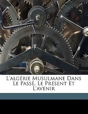 Seller image for L'alg�rie Musulmane Dans Le Pass�, Le Pr�sent Et L'avenir for sale by GreatBookPrices