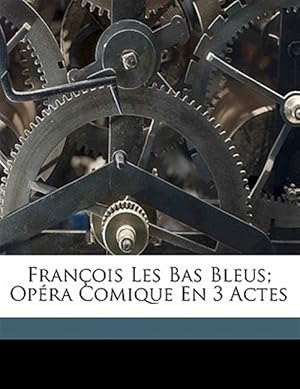Bild des Verk�ufers f�r Fran�ois Les Bas Bleus; Op�ra Comique En 3 Actes zum Verkauf von GreatBookPrices