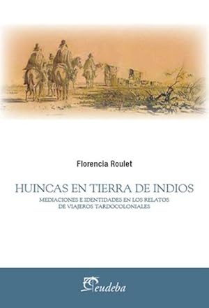 Immagine del venditore per Huincas en Tierra de Indios. Meditaciones e Identidades en los Relatos de Viajeros Tardocoloniales venduto da Juanpebooks