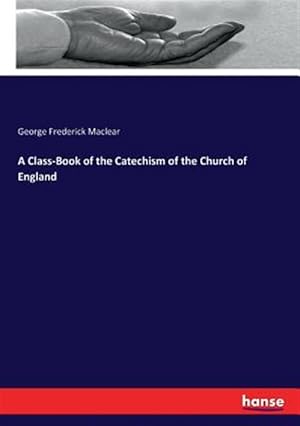 Imagen del vendedor de A Class-Book of the Catechism of the Church of England a la venta por GreatBookPricesUK
