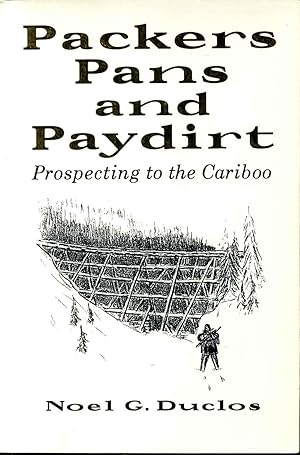 PACKERS, PANS AND PAYDIRT. Prospecting to the Cariboo. Signed by author.