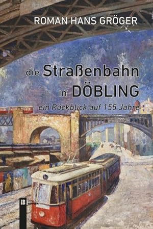 Bild des Verk�ufers f�r Die Stra�enbahn in D�bling. Ein R�ckblick auf 155 Jahre zum Verkauf von Books-by-Floh