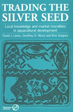 Seller image for Trading the Silver Seed : Local Knowledge and Market Moralities in Aquaculture Development for sale by GreatBookPricesUK
