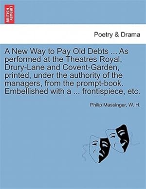 Seller image for A New Way to Pay Old Debts . As performed at the Theatres Royal, Drury-Lane and Covent-Garden, printed, under the authority of the managers, from th for sale by GreatBookPrices