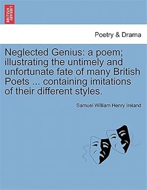 Immagine del venditore per Neglected Genius: a poem; illustrating the untimely and unfortunate fate of many British Poets . containing imitations of their different styles. venduto da GreatBookPrices