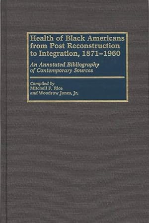 Bild des Verk�ufers f�r Health of Black Americans from Post-Reconstruction to Integration, 1871-1960 : An Annotated Bibliography of Contemporary Sources zum Verkauf von GreatBookPricesUK