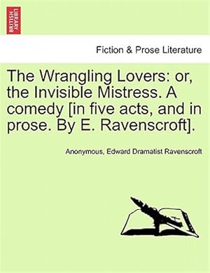 Imagen del vendedor de The Wrangling Lovers: or, the Invisible Mistress. A comedy [in five acts, and in prose. By E. Ravenscroft]. a la venta por GreatBookPricesUK