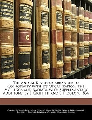 Immagine del venditore per The Animal Kingdom Arranged in Conformity with Its Organization: The Mollusca and Radiata, with Supplementary Additions, by E. Griffith and E. Pidgeon venduto da GreatBookPricesUK