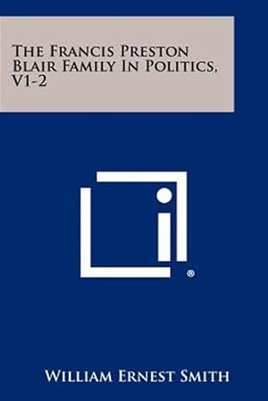 Seller image for The Francis Preston Blair Family in Politics, V1-2 for sale by GreatBookPricesUK