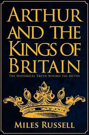Imagen del vendedor de Arthur and the Kings of Britain: The Historical Truth Behind the Myths a la venta por WeBuyBooks