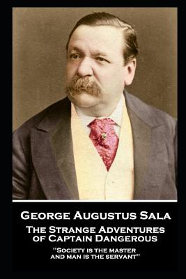 Immagine del venditore per George Augustus Sala - The Strange Adventures of Captain Dangerous: 'Society is the master, and man is the servant'' (Paperback or Softback) venduto da BargainBookStores