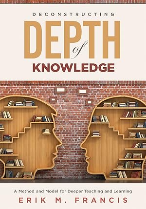 Bild des Verk�ufers f�r Deconstructing Depth of Knowledge: A Method and Model for Deeper Teaching and Learning zum Verkauf von Bay State Book Company