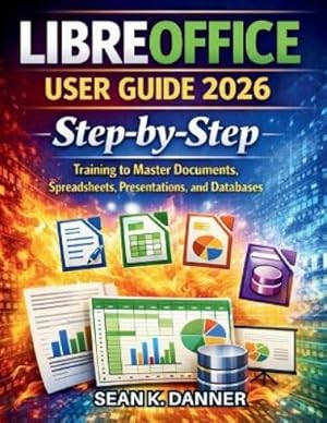 Seller image for LIBREOFFICE USER GUIDE 2026: Step-by-Step Training to Master Documents, Spreadsheets, Presentations, and Databases for sale by Rarewaves.com USA