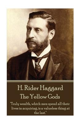 Bild des Verk�ufers f�r H. Rider Haggard - The Yellow Gods: "Truly wealth, which men spend all their lives in acquiring, is a valueless thing at the last." (Paperback or Softback) zum Verkauf von BargainBookStores
