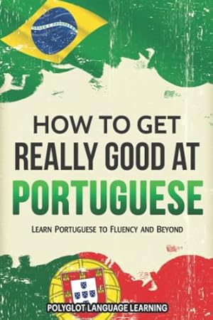 Image du vendeur pour Portuguese: How to Get Really Good at Portuguese: Learn Portuguese to Fluency and Beyond mis en vente par WeBuyBooks