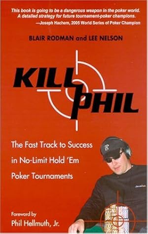 Imagen del vendedor de Kill Phil: The Fast Track to Success in Nolimit Hold 'em Poker Tournaments a la venta por Shakespeare Book House