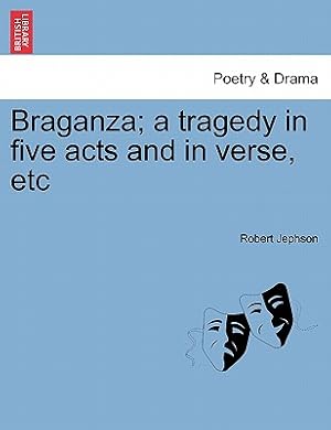 Seller image for Braganza; A Tragedy in Five Acts and in Verse, Etc (Paperback or Softback) for sale by BargainBookStores