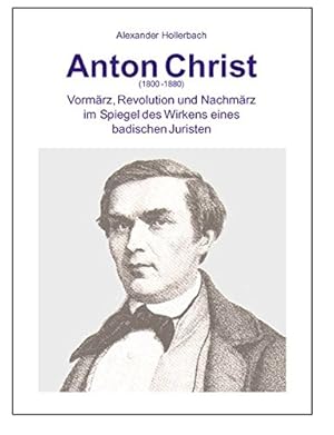 Immagine del venditore per Anton Christ : (1800 - 1880) ; Vorm�rz, Revolution und Nachm�rz im Spiegel des Wirkens eines badischen Juristen. Alexander Hollerbach / Rechtshistorisches Museum Karlsruhe: Schriftenreihe des Rechtshistorischen Museums Karlsruhe ; H. 26 venduto da Herr Klaus Dieter Boettcher