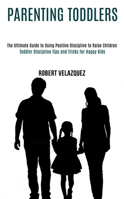 Immagine del venditore per Parenting Toddlers: Toddler Discipline Tips and Tricks for Happy Kids (The Ultimate Guide to Using Positive Discipline to Raise Children) (Paperback or Softback) venduto da BargainBookStores
