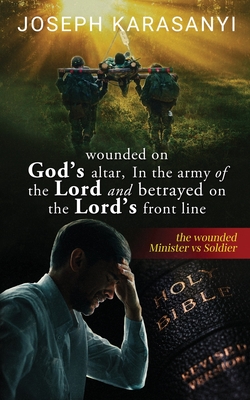 Bild des Verk�ufers f�r Wounded On God's Altar, In The Army Of The Lord And Betrayed On The Lord's Front Line: The Wounded Minister vs Soldier (Paperback or Softback) zum Verkauf von BargainBookStores