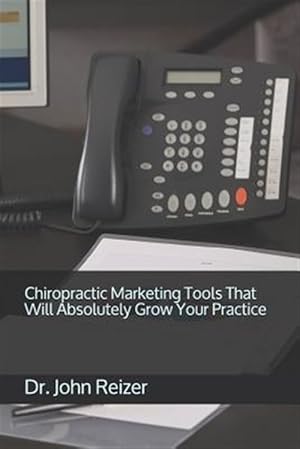 Seller image for Chiropractic Marketing Tools That Will Absolutely Grow Your Practice for sale by GreatBookPrices