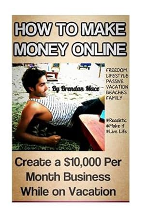 Imagen del vendedor de How to Make Money Online : Create a $10,000 Per Month Business While on Vacation a la venta por GreatBookPricesUK