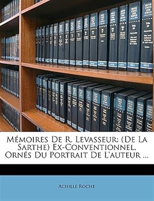 Seller image for M�moires De R. Levasseur: (De La Sarthe) Ex-Conventionnel, Orn�s Du Portrait De L'auteur . for sale by GreatBookPricesUK