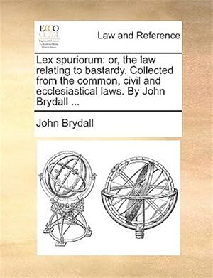 Imagen del vendedor de Lex spuriorum: or, the law relating to bastardy. Collected from the common, civil and ecclesiastical laws. By John Brydall . a la venta por GreatBookPrices