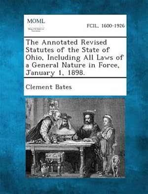 Seller image for The Annotated Revised Statutes of the State of Ohio, Including All Laws of a General Nature in Force, January 1, 1898. for sale by GreatBookPrices