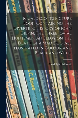 Seller image for R. Caldecott's Picture Book, Containing The Diverting History of John Gilpin, The Three Jovial Huntsmen, An Elegy on the Death of a Mad Dog, All Illus (Paperback or Softback) for sale by BargainBookStores