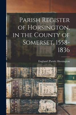 Immagine del venditore per Parish Register of Horsington, in the County of Somerset, 1558-1836 (Paperback or Softback) venduto da BargainBookStores