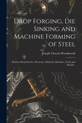 Image du vendeur pour Drop Forging, die Sinking and Machine Forming of Steel; Modern Shop Practice, Processes, Methods, Machines, Tools and Details . (Paperback or Softback) mis en vente par BargainBookStores