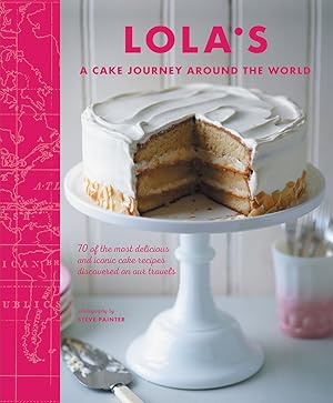 Bild des Verk�ufers f�r LOLA'S: A Cake Journey Around the World: 70 of the most delicious and iconic cake recipes discovered on our travels zum Verkauf von -OnTimeBooks-