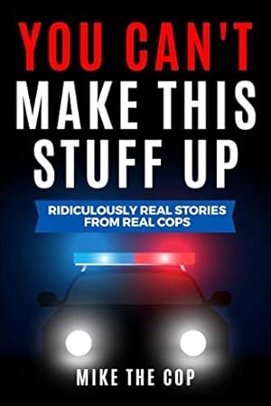 Seller image for You Can't Make This Stuff Up: Ridiculously Real Stories from Real Cops for sale by Goodwill of Colorado