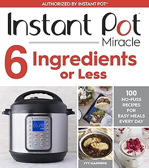 Immagine del venditore per Instant Pot Miracle 6 Ingredients Or Less: 100 No-Fuss Recipes for Easy Meals Every Day �" A Wholesome Pressure Cooker Cookbook for Soups, Stews, and One-Pot Cooking venduto da ZBK Books