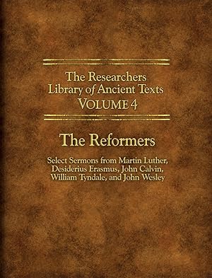 Seller image for The Researchers Library of Ancient Texts - Volume IV: The Reformers: Select Sermons from Martin Luther, Desiderius Erasmus, John Calvin, William Tyndale, and John Wesley for sale by Greenworld Books