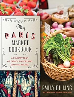 Bild des Verk�ufers f�r My Paris Market Cookbook: A Culinary Tour of French Flavors and Seasonal Recipes zum Verkauf von WeBuyBooks