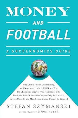 Imagen del vendedor de Money and Football: A Soccernomics Guide: Why Chievo Verona, Unterhaching, and Scunthorpe United Will Never Win the Champions League, Why Manchester . and Manchester United Cannot Be Stopped a la venta por WeBuyBooks