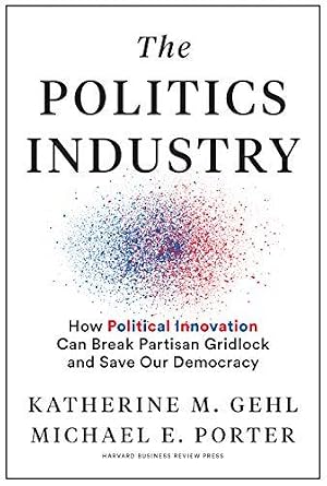 Bild des Verk�ufers f�r The Politics Industry: How Political Innovation Can Break Partisan Gridlock and Save Our Democracy zum Verkauf von WeBuyBooks