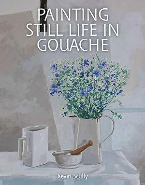 Bild des Verk�ufers f�r Painting Still Life in Gouache zum Verkauf von WeBuyBooks