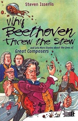 Imagen del vendedor de Why Beethoven Threw the Stew: And Lots More Stories About the Lives of Great Composers: 1 a la venta por WeBuyBooks