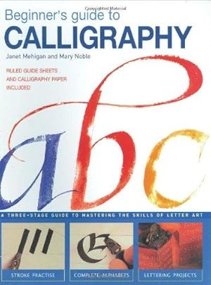 Bild des Verk�ufers f�r Beginner's Guide to Calligraphy: A Three-Stage Guide to Mastering the Skills of Letter Art zum Verkauf von WeBuyBooks