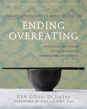 Imagen del vendedor de The Compassionate-Mind Guide to Ending Overeating: Using Compassion-Focused Therapy to Overcome Bingeing & Disordered Eating (Compassionate-mind Guides) a la venta por WeBuyBooks