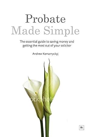Bild des Verk�ufers f�r Probate Made Simple: The Essential Guide to Saving Money and Getting the Most Out of Your Solicitor zum Verkauf von WeBuyBooks