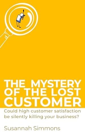 Immagine del venditore per THE MYSTERY OF THE LOST CUSTOMER: Could high customer satisfaction be silently killing your business? venduto da WeBuyBooks
