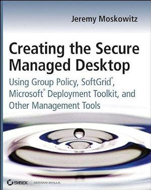 Bild des Verk�ufers f�r Creating the Secure Managed Desktop: Using Group Policy, SoftGrid, Microsoft Deployment Toolkit, and Other Management Tools zum Verkauf von WeBuyBooks