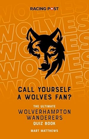 Bild des Verk�ufers f�r Call Yourself a Wolves Fan? The Ultimate Wolverhampton Wanderers Quiz Book zum Verkauf von WeBuyBooks