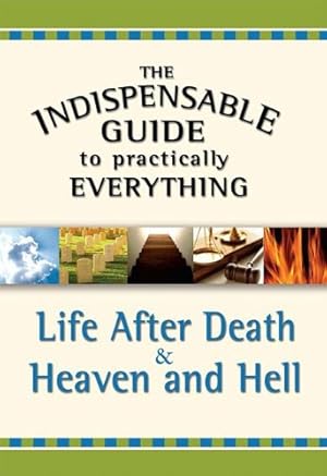 Immagine del venditore per Life After Death & Heaven and Hell (The Indispensable Guide to Practically Everything) venduto da Shakespeare Book House