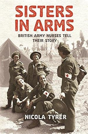 Seller image for Sisters In Arms: British Army Nurses Tell Their Story for sale by WeBuyBooks