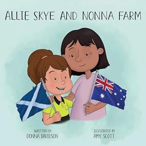 Seller image for Allie Skye and Nonna Farm: A young girl enjoys heart-warming, fun adventures with her Italian grandparents on their family farm in Australia. A story . love, adventure, technology, and family: 1 for sale by WeBuyBooks